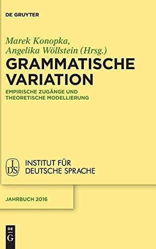 Wöllstein, Angelika Grammatische Variation: Empirische Zugänge und theoretische Modellierung (Jahrbuch des Instituts für Deutsche Sprache, 2016, Band 2016)