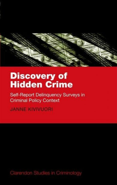 Kivivuori, Janne Discovery of Hidden Crime: Self-Report Delinquency Surveys in Criminal Policy Context (Clarendon Studies in Criminology)
