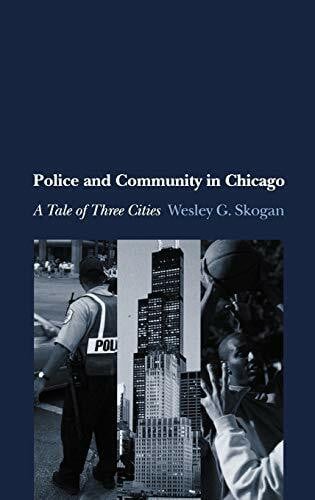 Skogan, Wesley G. Police and Community in Chicago: A Tale of Three Cities (Studies in Crime And Public Policy)