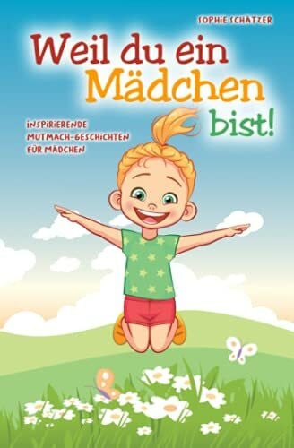 Schätzer, Sophie Weil du ein Mädchen bist!: Inspirierende Mutmach-Geschichten für Mädchen