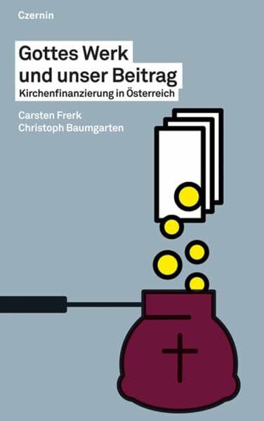 Christoph Baumgarten Gottes Werk und unser Beitrag: Kirchenfinanzierung in Ãsterreich