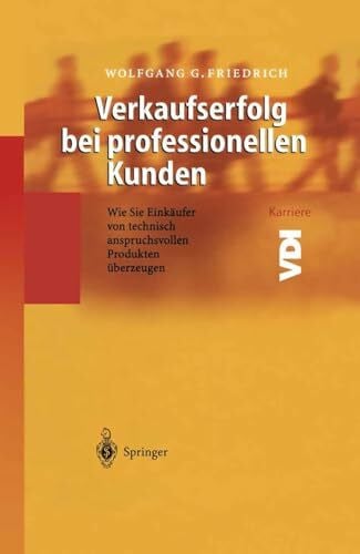 Maas, W. Verkaufserfolg bei professionellen Kunden: Wie Sie Einkäufer von technisch anspruchsvollen Produkten überzeugen (VDI-Buch / VDI-Karriere)