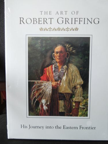 Griffing, Robert The Art Of Robert Griffing: His Journey Into The Eastern Frontier