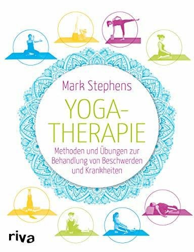 Stephens, Mark Yogatherapie: Methoden und Übungen zur Behandlung von Beschwerden und Krankheiten (Yoga unterrichten, Band 4)