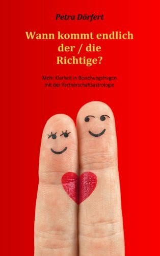 Dörfert, Petra Wann kommt endlich der / die Richtige?: Mehr Klarheit in Beziehungsfragen mit der Partnerschaftsastrologie