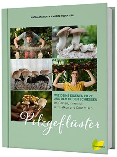 Moritz Wildenauer Pilzgeflüster: Wie deine eigenen Pilze aus dem Boden schießen. Im Garten, Innenhof, auf Balkon, Couchtisch und Kaffeesatz Shiitake, Champignon.: Wie ... Garten, Innenhof, auf Balkon und Couchtisch