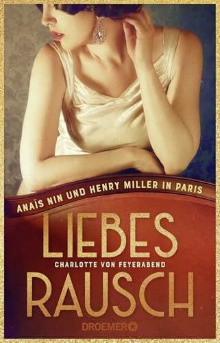 von Feyerabend, Charlotte Liebesrausch: Anaïs Nin und Henry Miller in Paris. Roman | Biografischer Roman über das ungezügelte und skandalöse Leben einer Kultautorin