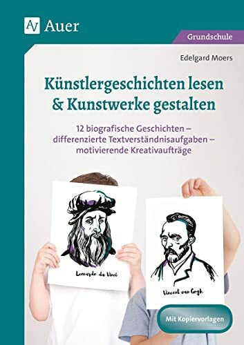 Moers, Edelgard Künstlergeschichten lesen & Kunstwerke gestalten: 12 biografische Geschichten - differenzierte Text verständnisaufgaben - motivierende Kreativaufträge ... 4. Klasse) (Lesetraining mit Fachinhalten)