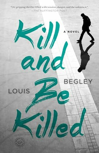 Begley, Louis Kill and Be Killed: A Novel (Jack Dana, Band 2)