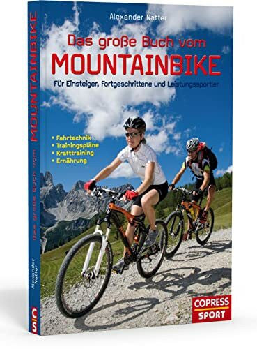Natter, Alexander Das große Buch vom Mountainbike: Für Einsteiger, Fortgeschrittene und Leistungssportler: Fahrtechnik, Trainingspläne, Krafttraining, Ernährung
