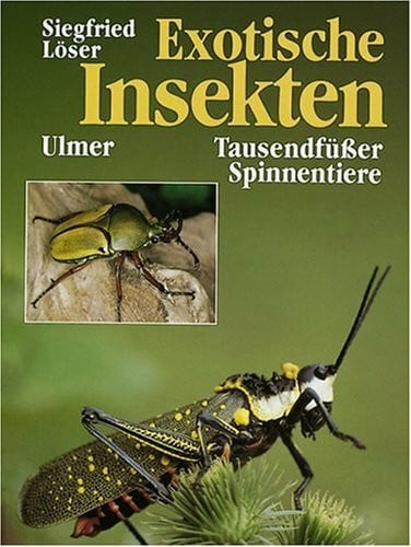 Löser, Siegfried Exotische Insekten, Tausendfüßer und Spinnentiere: Eine Anleitung zur Haltung und Zucht