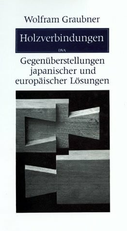Graubner, Wolfram Holzverbindungen: GegenÃ¼berstellungen japanischer und europÃ¤ischer LÃ¶sungen