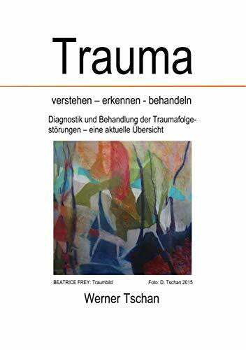 Tschan, Werner Trauma verstehen - erkennen - behandeln: Diagnostik und Behandlung der Traumafolgestörungen - eine aktuelle Übersicht