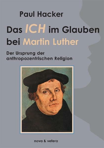 Papst Benedikt XVI. Das Ich im Glauben bei Martin Luther: Der Ursprung der anthroprozentrischen Religion