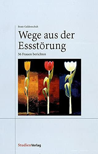 Guldenschuh-Fessler, Beate Wege aus der Essstörung: 56 Frauen berichten