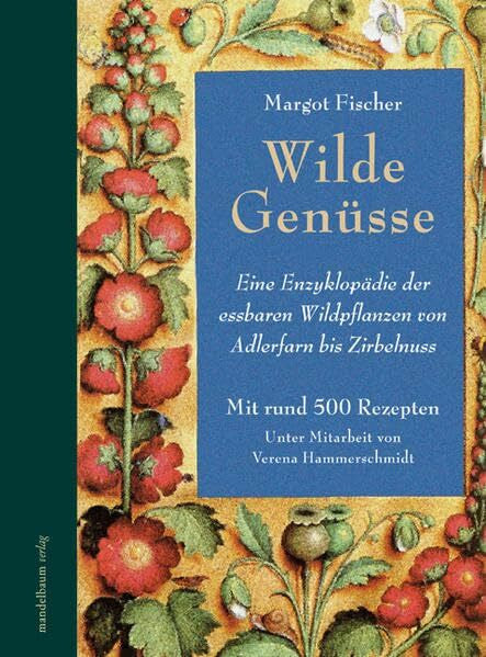 Fischer, Margot Wilde Genüsse: Eine Enzyklopädie der essbaren Wildpflanzen von Adlerfarn bis Zirbennuss