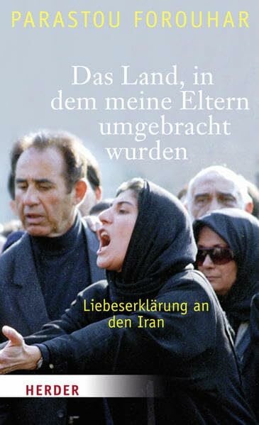 Forouhar, Parastou Das Land, in dem meine Eltern umgebracht wurden: Liebeserklärung an den Iran