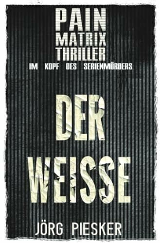 Piesker, Jörg Der Weisse: Pain Matrix Thriller - im Kopf des Serienmörders