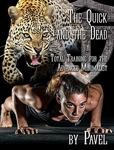 Pavel Tsatsouline The Quick and the Dead: Total Training for the Advanced Minimalist