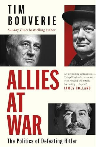 Bouverie, Tim Allies at War: The instant Sunday Times bestseller about the Politics of Defeating Hitler