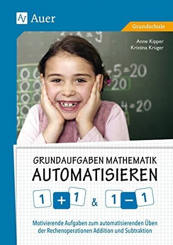 Krüger, Kristina Grundaufgaben Mathematik automatisieren 1+1 & 1-1: Motivierende Aufgaben zum automatisierenden Üben der Rechenoperationen Addition und Subtraktion (1. und 2. Klasse)