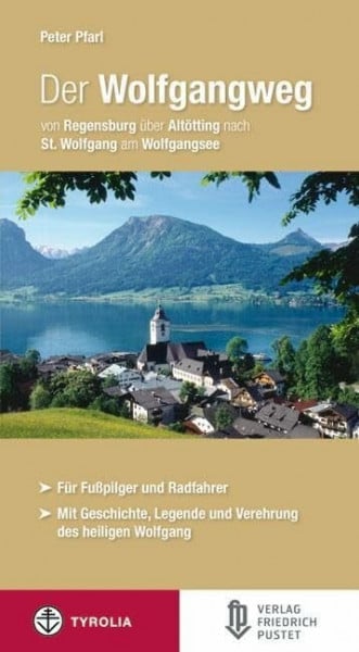 Pfarl, Peter Der Wolfgangweg: Von Regensburg über Altötting nach St. Wolfgang am Wolfgangsee. Für Fußpilger und Radfahrer. Mit Geschichte, Legende und Verehrung des hl. Wolfgang