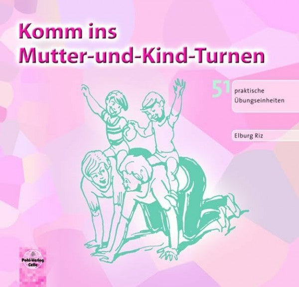 Riz, Elburg Komm ins Mutter-und-Kind-Turnen: 51 praktische Übungseinheiten