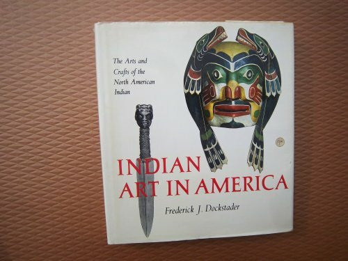 Dockstader, Frederick J Indian art in America: The arts and crafts of the North American Indian