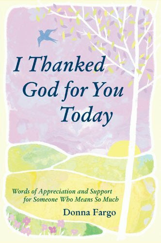 Fargo, Donna I Thanked God for You Today: Words of Appreciation and Support for Someone Who Means So Much