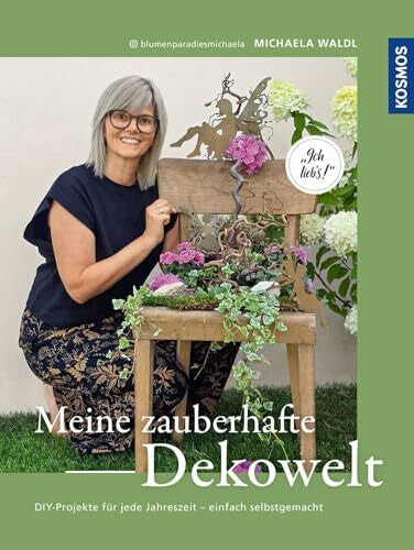 Waldl, Michaela Meine zauberhafte Dekowelt: DIY-Projekte fÃ¼r jede Jahreszeit - einfach selbstgemacht. Ich lieb's. #Dekorationen fÃ¼r GlÃ¼cksmomente.