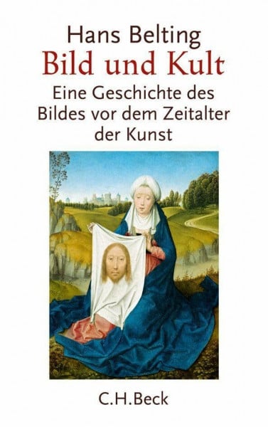 Belting, Hans Bild und Kult: Eine Geschichte des Bildes vor dem Zeitalter der Kunst