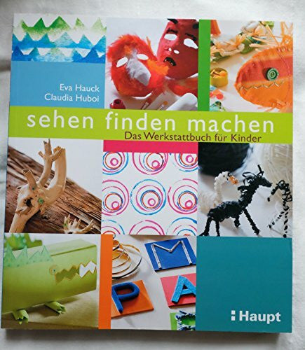 Huboi, Claudia sehen, finden, machen: Das Werkstattbuch für Kinder