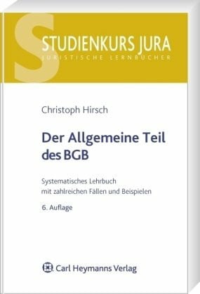 Hirsch, Christoph Allgemeiner Teil des BGB: Systematisches Lehrbuch mit zahlreichen Fällen und Beispielen