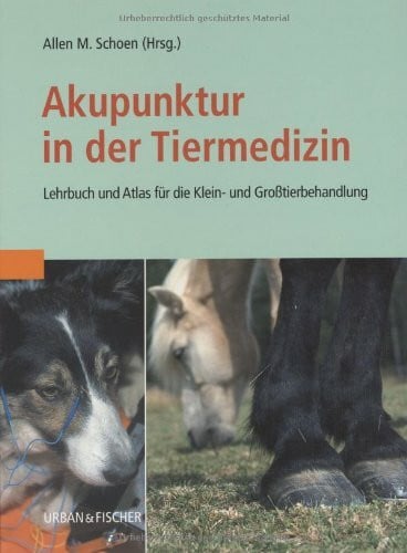 Schoen, Allen M. Akupunktur in der Tiermedizin: Lehrbuch und Atlas fÃ¼r die Klein- und GroÃtierbehandlung
