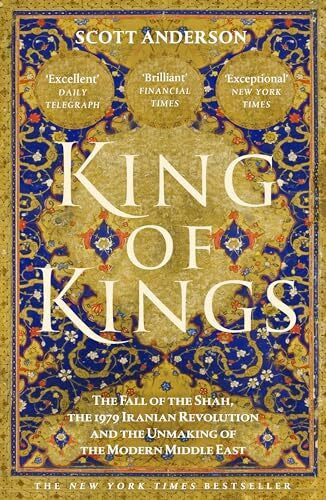 Anderson, Scott King of Kings: The Fall of the Shah, the 1979 Iranian Revolution and the Unmaking of the Modern Middle East