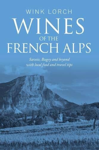 Lorch, Wink Wines of the French Alps: Savoie, Bugey and beyond with local food and travel tips