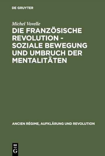 Vovelle, Michel Die Französische Revolution - Soziale Bewegung und Umbruch der Mentalitäten: Mit einem Nachwort des Autors zur deutschen Ausgabe und einer Einführung ... Régime, Aufklärung und Revolution, 7, Band 7)