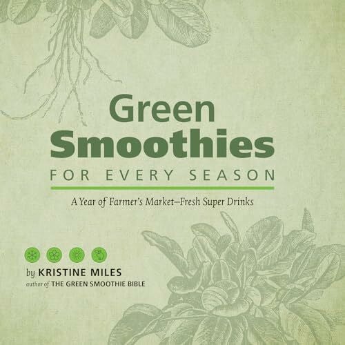 Miles, Kristine Green Smoothies for Every Season: A Year of Farmers Market?Fresh Super Drinks