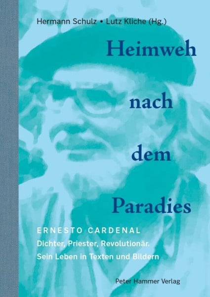 Kliche, Lutz Heimweh nach dem Paradies: Ernesto Cardenal: Dichter, Priester, Revolutionär. Sein Leben in Texten und Bildern