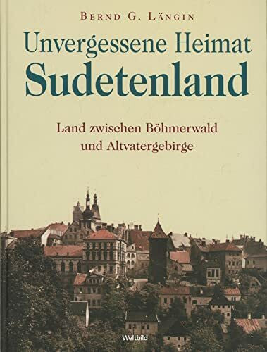 Sudetenland, unvergessene Heimat ; Land zwischen Böhmerwald und Altvatergebirge