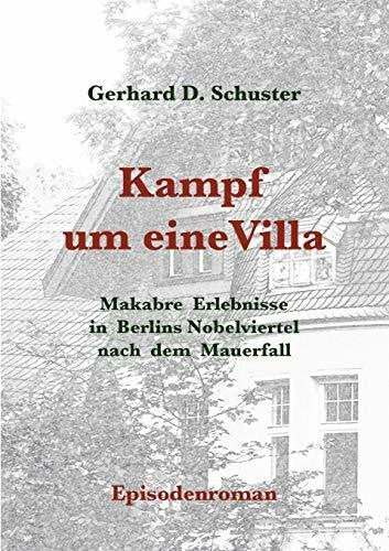Schuster, Gerhard D. Kampf um eine Villa: Makabre Erlebnisse in Berlins Nobelviertel nach dem Mauerfall