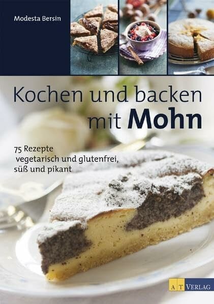 Bersin, Modesta Kochen und backen mit Mohn: 75 Rezepte â vegetarisch und glutenfrei, sÃ¼ss und pikant