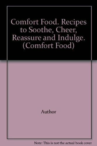 Comfort Food. Recipes to Soothe, Cheer, Reassure and Indulge. (Comfort Food)