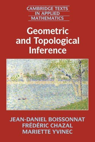 Boissonnat, Jean-Daniel Geometric and Topological Inference (Cambridge Texts in Applied Mathematics)