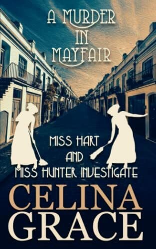 Grace, Celina A Murder in Mayfair: Miss Hart and Miss Hunter Investigate: Book 4