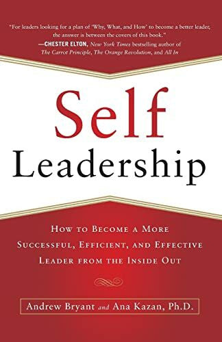 Bryant, Andrew Self-Leadership: How to Become a More Successful, Efficient, and Effective Leader from the Inside Out