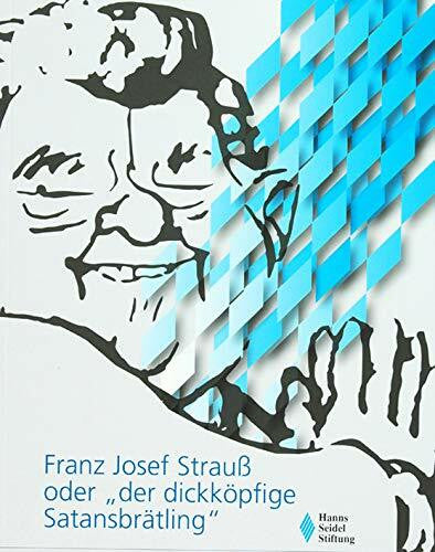 Hanns-Seidel-Stiftung Franz Josef Strauß oder 'der dickköpfige Satansbrätling'