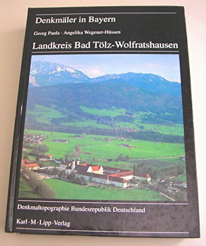 Angelika Wegener-Hüssen Denkmäler in Bayern, Band I.5: Landkreis Bad Tölz-Wolfratshausen. Ensembles, Baudenkmäler, Archäologische Geländedenkmäler