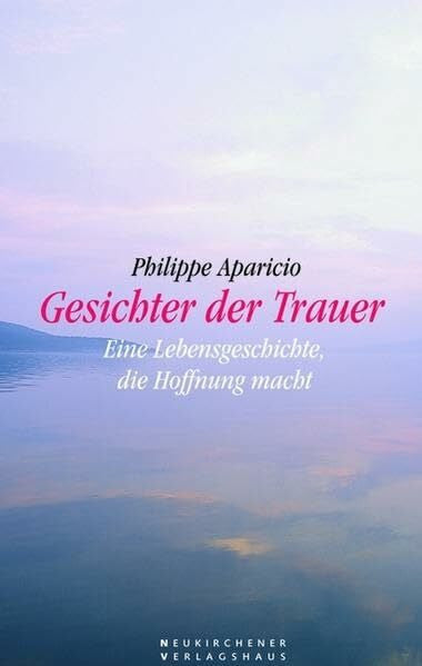 Aparicio, Philippe Geschichter der Trauer. Eine Lebensgeschichte, die Hoffnung macht
