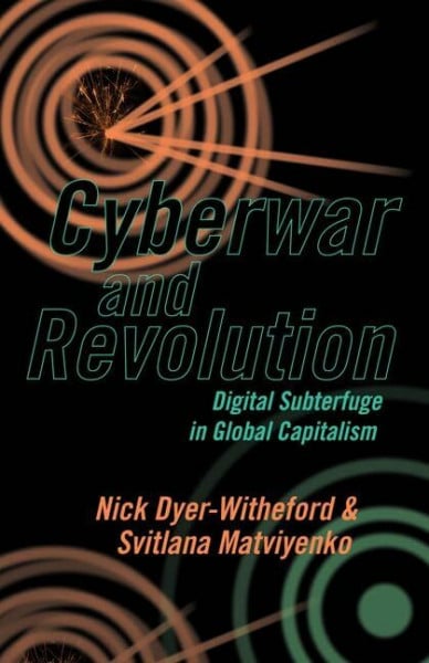 Matviyenko, Svitlana Cyberwar and Revolution: Digital Subterfuge in Global Capitalism